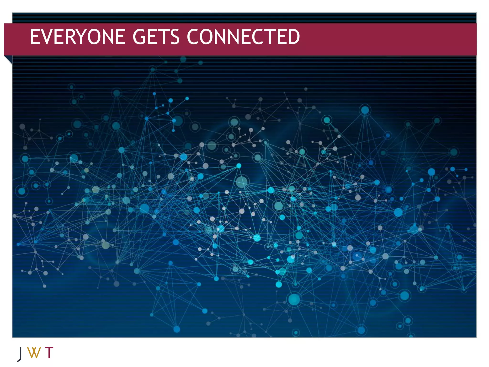 EVERYONE GETS CONNECTED
 