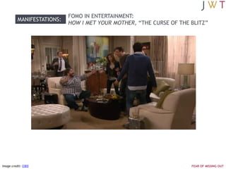 FOMO IN ENTERTAINMENT:
         MANIFESTATIONS:
                           HOW I MET YOUR MOTHER, “THE CURSE OF THE BLITZ”...