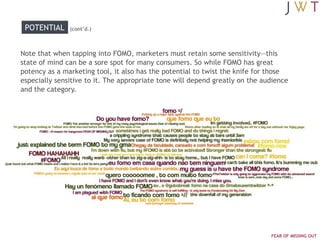 POTENTIAL     (cont‟d.)



Note that when tapping into FOMO, marketers must retain some sensitivity—this
state of mind can...