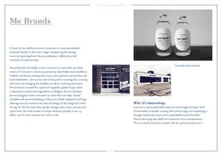 36
Why it’s interesting:
Consumers, particularly Millennials, are increasingly starting to think
of themselves as brands, curating their online image and monetizing it
through social media clout, micro-retail platforms and YouTube.
They’re also using new platforms to become micro-entrepreneurs.
This is a way for brands to connect with this spirit and empower it.
A clutch of new platforms invites consumers to create personalized
and local “brands” in their own image—recognizing the sharing
economy’s growing desire for personalization, collaboration and
consumer entrepreneurship.
Pernod Ricard’s Our/Vodka invites customers to create their own local
version of its brand in a business partnership. Our/Vodka micro-distilleries
in Berlin and Detroit, among other cities, were opened in partnership with
local stakeholders, who receive 20% of the proﬁt in exchange for investing
their time and managing the distillery as well as marketing and events.
Pernod Ricard invested the capital and supplied a global recipe, which
is adjusted to include local ingredients. In Glasgow, the new boutique
brewery Drygate invites consumers to create their own beer “brand,”
complete with personal labeling. In May 2014, Tumblr updated its iOS app,
allowing users to customize the look and design of their blog from within
the app for the ﬁrst time; they can also change colors, fonts, pictures and
much more. The total number of unique iterations possible is now 3.3
billion, one for every Internet user in the world.
Me Brands
Our/Vodka by Pernod Ricard.
 
