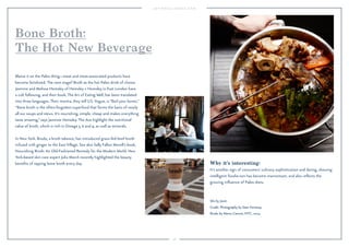 46
Why it’s interesting:
It’s another sign of consumers’ culinary sophistication and daring, showing
intelligent foodie-ism has become mainstream, and also reﬂects the
growing inﬂuence of Paleo diets.
Blame it on the Paleo thing—meat and meat-associated products have
become fetishized. The next stage? Broth as the hot Paleo drink of choice.
Jasmine and Melissa Hemsley of Hemsley + Hemsley in East London have
a cult following, and their book, The Art of Eating Well, has been translated
into three languages. Their mantra, they tell U.S. Vogue, is “Boil your bones.”
“Bone broth is the often-forgotten superfood that forms the basis of nearly
all our soups and stews. It’s nourishing, simple, cheap and makes everything
taste amazing,” says Jasmine Hemsley. The duo highlight the nutritional
value of broth, which is rich in Omega 3, 6 and 9, as well as minerals.
In New York, Brodo, a broth takeout, has introduced grass-fed beef broth
infused with ginger to the East Village. See also Sally Fallon Morell’s book,
Nourishing Broth: An Old-Fashioned Remedy for the Modern World. New
York-based skin care expert Julia March recently highlighted the beauty
beneﬁts of sipping bone broth every day.
Bone Broth:
The Hot New Beverage
Silo by Joost.
Credit: Photography by Sean Fennessy.
Brodo by Marco Canora, NYC, 2014.
 