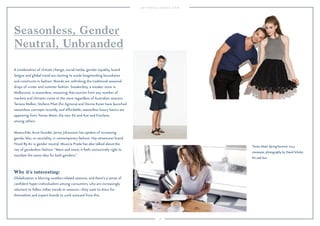 78
Why it’s interesting:
Globalization is blurring weather-related seasons, and there’s a sense of
conﬁdent hyper-individualism among consumers, who are increasingly
reluctant to follow either trends or seasons—they want to dress for
themselves and expect brands to work outward from this.
A combination of climate change, social media, gender equality, brand
fatigue and global travel are starting to erode longstanding boundaries
and constructs in fashion. Brands are rethinking the traditional seasonal
drops of winter and summer fashion. Sneakerboy, a sneaker store in
Melbourne, is seasonless, reasoning that tourists from any number of
markets and climates come to the store regardless of Australian seasons.
Tamara Mellon, Stefano Pilati (for Agnona) and Donna Karan have launched
seasonless concepts recently, and affordable, seasonless luxury basics are
appearing from Tomas Maier, the new Kit and Ace and Everlane,
among others.
Meanwhile, Acne founder Jonny Johansson has spoken of increasing
gender blur, or neutrality, in contemporary fashion. Hip streetwear brand
Hood By Air is gender neutral. Miuccia Prada has also talked about the
rise of genderless fashion: “More and more, it feels instinctively right to
translate the same idea for both genders.”
Seasonless, Gender
Neutral, Unbranded
Tomas Maier Spring/Summer 2015
menswear, photography by David Schulze.
Kit and Ace.
 