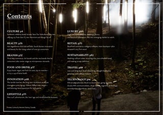 2 
Contents 
CULTURE p4 
Symbiotic celebrity brand tie-ups, Save Our Subcultures (the new 
rallying cry from Gen Y), new feminism and design for all. 
BEAUTY p26 
Hot ingredients charcoal and kale, South Korean innovation 
and beauty for the rising cohort of over-50 consumers. 
BRANDS p32 
Third Way commerce, do brands and the me brands that let 
consumers take center stage as micropreneur stewards. 
FOOD AND DRINK p37 
Enjoy haute vegan, eat from tin cans, sip on matcha— 
or try a cup of bone broth. 
INNOVATION p48 
The tactile Internet, the long near revolution, in-house 
innovation units, aging—Silicon Valley’s new target— 
and looming moral questions for tech giants. 
LIFESTYLE p55 
New surf, adventurism, the ‘now’ age and mindfulness in business. 
LUXURY p65 
High-net-worth Athenas, share-con luxury 
and luxury e-commerce—the new emerging market to watch. 
RETAIL p70 
BuzzFeed commerce, category collapse, mass boutique—plus 
Amazon’s very first store! 
SUSTAINABILITY p82 
Washing without water, recycling chic, two-wheeled travel 
and making scraps delicious. 
TRAVEL p88 
Low-cost long haul, local networking, thought leadership 
getaways and wellness tourism. 
TECHNOLOGY p96 
Ethical smartphones, cloud-run businesses, going invisible, 
Oculus Rift communications, clever fabrics, cognitive technology, 
serendipitous algorithms—and more… 
Foresta Lumina by Moment Factory, Canada. 
 