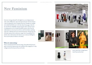 6 
New Feminism 
Feminism is being rebooted for the digital era, across all generations, 
with a newly collaborative, open and empowered spirit. Feminist rhetoric 
is also occupying the center of popular discourse. Examples are multiple 
and include Sarah Silverman’s viral video about the pay gap in the U.S.; 
toy manufacturer GoldieBlox championing girl coders; Disney’s Frozen 
co-opting parents with its female-friendship narrative rather than the 
traditional prince-rescues-princess theme; and Emma Watson speaking 
at the U.N., imploring more men to become feminists. The growing crop 
of female empowerment conferences ranges from Cosmopolitan’s Fun 
Fearless Life to National Journal’s Women 2020 to Arianna Huffington’s 
Thrive and Tina Brown’s Women in the World. 
Why it’s interesting: 
There’s a fundamental shift. Feminism today is less politicized and more 
about community, empowerment and confidence than antagonism. It’s also 
multigenerational and powered by social media. 
Women Fashion Power at Design Museum. 
Credit: Photos by Mirren Rosie. 
 