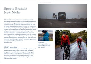 61 
Sports Brands: 
New Niche 
Niche, beautifully branded premium brands are creating waves in the 
sports apparel industry by focusing on one sport only, developing genuine 
expertise and connecting to enthusiast audiences through cleverly 
executed social media and community platforms. This started with Rapha, 
the premium cycle brand, and was followed in the past year by adventurist 
line Bowndling, founded by advertising strategist Collyn Ahart, surf label 
Finisterre, U.S. surf line Saturdays and Tracksmith, the new running venture 
by Rapha co-founder Luke Scheybeler. Rather than attempt to be the 
master of all categories, as many traditional global sports groups have 
done in the past decade, these brands proudly focus on just one, producing 
premium, high-tech goods with a refined design aesthetic and using social 
media and content to build cult followings among fans. Some are not sold 
in stores but are available only via the brand’s website, allowing products to 
be wrapped in storytelling and not diluted by 
second-party retail. 
Why it’s interesting: 
As more consumers prioritize sport, and spend heavily on sporting apparel, 
they’re increasingly willing to invest in premium goods. They’re also 
taking sports more seriously, meaning that expertise and aligning with 
professional standards is a big selling point. Specializing gives brands 
authenticity. Moving beyond conventional sports aesthetics of basic 
graphics and Lycra toward more sophisticated branding also sits well 
with a more refined audience. 
CWS by Finisterre. 
Credit: Photography by David Gray. 
Rapha. Credit: Photography by Jake 
Stangel and Rapha. 
 