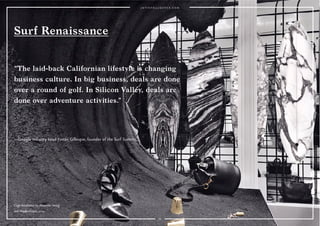 “The laid-back Californian lifestyle is changing 
business culture. In big business, deals are done 
over a round of golf. In Silicon Valley, deals are 
done over adventure activities.” 
62 
Surf Renaissance 
—Google industry head Fintan Gillespie, founder of the Surf Summit. 
Cage Installation by Alexander Wang 
and Haydenshapes, 2014. 
 