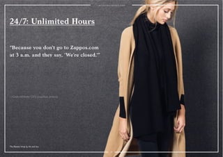 76 
24/7: Unlimited Hours 
“Because you don’t go to Zappos.com 
at 3 a.m. and they say, ‘We’re closed.’” 
—OrderWithMe CEO Jonathan Jenkins 
The Blanket Wrap by Kit and Ace. 
 