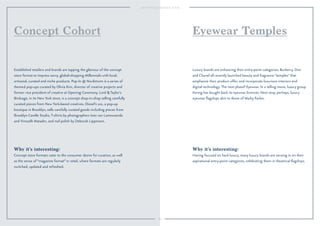 80 
Concept Cohort 
Established retailers and brands are tapping the glamour of the concept 
store format to impress savvy, global-shopping Millennials with local, 
artisanal, curated and niche products. Pop-In @ Nordstrom is a series of 
themed pop-ups curated by Olivia Kim, director of creative projects and 
former vice president of creative at Opening Ceremony. Lord  Taylor’s 
Birdcage, in its New York store, is a concept shop-in-shop selling carefully 
curated pieces from New York-based creatives. Diesel’s 101, a pop-up 
boutique in Brooklyn, sells carefully curated goods including pieces from 
Brooklyn Candle Studio, T-shirts by photographers Inez van Lamsweerde 
and Vinoodh Matadin, and nail polish by Deborah Lippmann. 
Why it’s interesting: 
Concept store formats cater to the consumer desire for curation, as well 
as the sense of “magazine format” in retail, where formats are regularly 
switched, updated and refreshed. 
Eyewear Temples 
Luxury brands are enhancing their entry-point categories; Burberry, Dior 
and Chanel all recently launched beauty and fragrance “temples” that 
emphasize their product offer, and incorporate luxurious interiors and 
digital technology. The next phase? Eyewear. In a telling move, luxury group 
Kering has bought back its eyewear licences. Next stop, perhaps, luxury 
eyewear flagships akin to those of Warby Parker. 
Why it’s interesting: 
Having focused on hard luxury, many luxury brands are zeroing in on their 
aspirational entry-point categories, celebrating them in theatrical flagships. 
 
