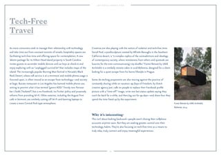 94 
Forest Retreat by Uhlik Architekti, 
Bohemia, 2014. 
Why it’s interesting: 
This isn’t about looking backward—people aren’t closing their cellphone 
accounts anytime soon. But they are seeking greater control over their 
technology habits. They’re also focusing on tech-free time as a means to 
truly relax, truly connect and enjoy meaningful experiences. 
As more consumers seek to manage their relationship with technology 
and take time out from constant torrents of emails, hospitality spaces are 
facilitating tech-free time and offering space for contemplation. A new 
Westin package for its Hilton Head Island property in South Carolina 
invites guests to surrender mobile devices and car keys at check-in and 
enjoy exploring with an “unplugged survival kit” that includes maps of the 
island. The increasingly popular Burning Man festival in Nevada’s Black 
Rock Desert, where cell service is at a minimum and mobile phone usage is 
frowned upon, is often viewed as an escape from technology—and society 
at large. Bucato restaurant in Los Angeles has banned mobile phone use, 
aiming to prevent what it has termed “gastro ADD.” Trendy new Parisian 
bar L’Isolé (“Isolated”) has a no-Facebook, no-Twitter policy and purposely 
refrains from providing Wi-Fi. Other eateries, including the August First 
café in Vermont, are similarly cutting off Wi-Fi and banning laptops to 
create a more Central Perk-type atmosphere. 
Creatives are also playing with the notion of isolation and tech-free time. 
Social Pool, a pool/sculpture created by Alfredo Barsuglia in the Southern 
California desert, is “a complex replica of the contradictions and ideology 
of contemporary society, where remoteness from others and quietude are 
luxuries for the ever-communicating city-dweller.” Forest Retreat by Uhlik 
Architekti is a similarly remote cabin in rural Bohemia, designed for a client 
looking for a quiet escape from his hectic lifestyle in Prague. 
Some de-teching proponents are also moving against the practice of 
constantly sharing while on vacation. 99 Days of Freedom, by Dutch 
creative agency Just, calls on people to replace their Facebook profile 
picture with a “time-off ” image, write one last status update saying they 
won’t be back for a while, and then log out for 99 days—and share how they 
spend the time freed up by the experiment. 
Tech-Free 
Travel 
 