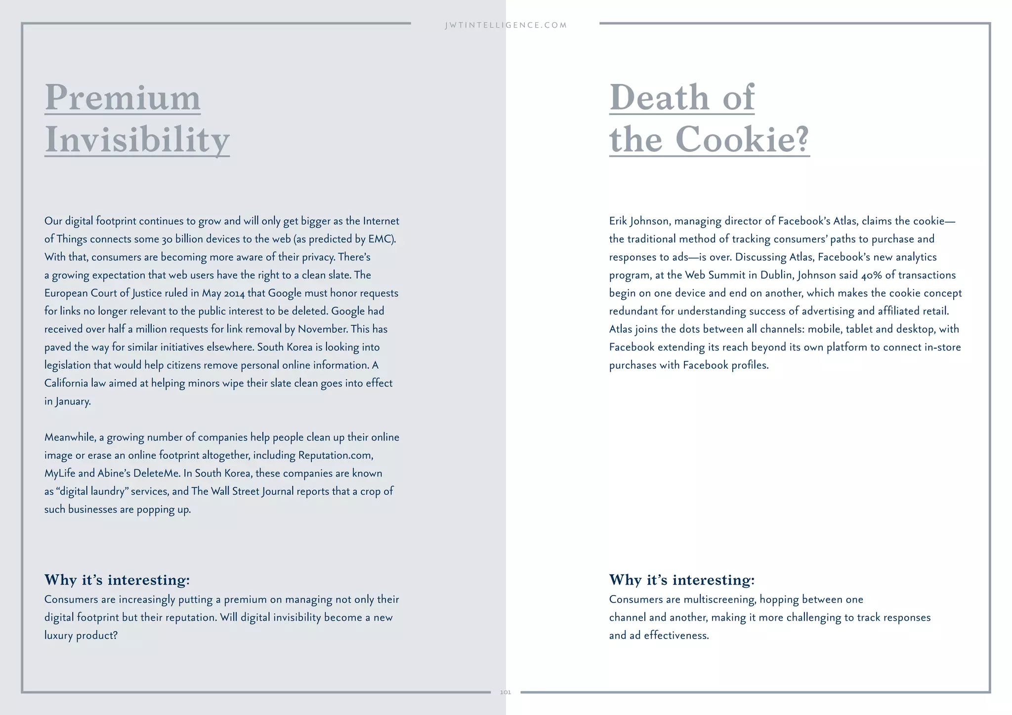 101
Why it’s interesting:
Mobile really is just the start.
Increasingly, smart connectivity
will be integrated into the fabric of
our clothes, while the properties of
fabric and wearables will go beyond
monitoring us to enhancing and
“super-humanizing” us.
“These will outsmart wearables,” says Sophie Hackford, director of Wired
Consulting. While consumer-facing wearable technology has focused
largely on bracelets that monitor health and ﬁtness, a wave of innovation is
occurring in fabrication itself. Ralph Lauren, one of the early major brands
to explore this, introduced a Polo Tech smart shirt in 2014 that monitors
heart rate and breathing and delivers the data to a smartphone in real time.
Elsewhere, fabrics are being developed that can be grown, can correct the
air around us, can promote well-being and can also control our movements.
The BB.Suit 0.2, introduced at Beijing Design Week 2014, has an integrated
air quality sensor and can purify surrounding air using cold plasma
technology. Vasper, using technology designed for American astronauts,
uses a compression system to make the body believe a 20-minute workout
has lasted for three hours. Brendan Iribe, co-founder and CEO of Oculus,
which produces the Oculus Rift virtual reality platform, told crowds at Web
Summit 2014 in Dublin that the company is experimenting with clever
fabrication and suiting to enhance “the sensation you get with the sense
of presence when visually you feel like you’re there—it’s an incredibly
powerful component.”Watch for Oculus Rift playsuits.
Prosthetics, Performance
Enhancers, Exoskeletons
and Smart Fabrics
BB.Suit 0.2, Netherlands.
 
