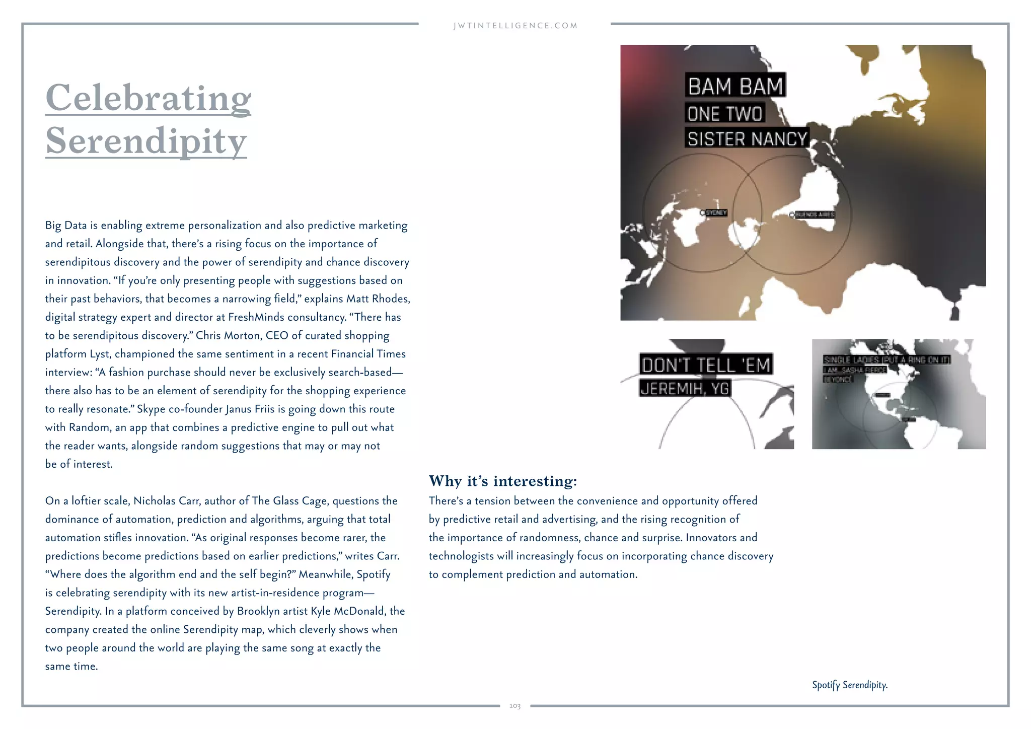 103
—Matt Rhodes, director of digital strategy at FreshMinds
Celebrating
Serendipity
“If you’re only presenting people with
suggestions based on their past behaviors,
that becomes a narrowing ﬁeld. There has
to be serendipitous discovery.”
Credit: Prizm.
 