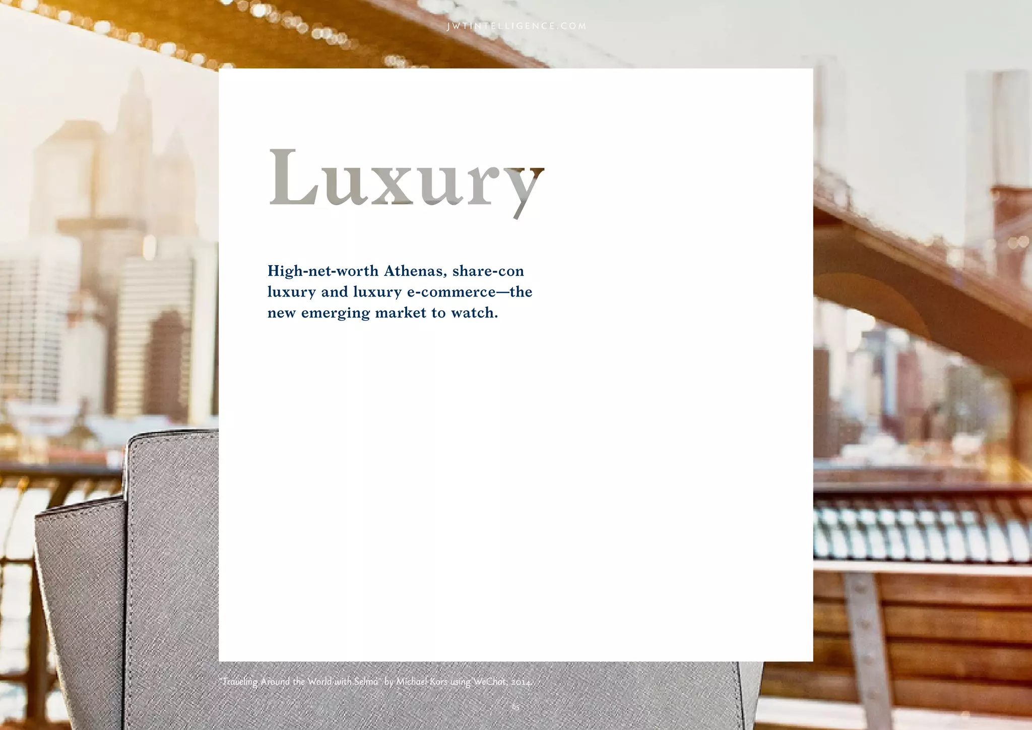 65
High-net-worth Athenas, share-con
luxury and luxury e-commerce—the
new emerging market to watch.
65
"Traveling Around the World with Selma" by Michael Kors using WeChat, 2014.
 