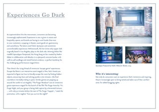 23
Why it’s interesting:
Not only do consumers want an experience that’s immersive and inspiring,
they’re increasingly open to being tested and taken out of their comfort
zone, for added bragging rights.
As experientialism hits the mainstream, consumers are becoming
increasingly sophisticated. Experience is now a given in stores and
hospitality spaces, and brands are having to work harder than ever
to wow customers, wrapping in theater, avant-garde art, gastronomy
and synesthesia. The latest wave? Dark, dystopian and sometimes
uncomfortable experiences. Wolvesmouth, the hot invite-only supper club
originally based in Los Angeles, plays to the dark side, dressing dishes like
roadkill. Apocalypse Postponed, the Hong Kong art bar created by Nadim
Abbas in collaboration with Absolut, is a cyberpunk concrete bunker with
wall-to-wall sandbags and metal-framed windows—a perfect backdrop for
the challenging performances staged there.
Then there’s the rising thread of immersive “escape game” experiences.
Escape the Room is an interactive event staged in New York. Guests are
expected to ﬁgure out how to literally escape the room by ﬁnding hidden
objects, answering clues and solving puzzles in 60 minutes—the ﬁnal
countdown inevitably ending in panic. Similar games are popping up
around the world. In Los Angeles, “The Purge: Breakout” was an immersive
game experience staged for the launch of the ﬁlm The Purge: Anarchy. “It’s
Purge Night, and your group is being held captive by a demented torturer
… with only 30 minutes before the start of The Purge. Trapped ...” reads the
promotion, with a tagline: “Can you survive the night?”
Experiences Go Dark
Apocalypse Postponed by Nadim Abbas for Absolut, 2014.
 