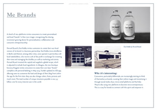36
Why it’s interesting:
Consumers, particularly Millennials, are increasingly starting to think
of themselves as brands, curating their online image and monetizing it
through social media clout, micro-retail platforms and YouTube.
They’re also using new platforms to become micro-entrepreneurs.
This is a way for brands to connect with this spirit and empower it.
A clutch of new platforms invites consumers to create personalized
and local “brands” in their own image—recognizing the sharing
economy’s growing desire for personalization, collaboration and
consumer entrepreneurship.
Pernod Ricard’s Our/Vodka invites customers to create their own local
version of its brand in a business partnership. Our/Vodka micro-distilleries
in Berlin and Detroit, among other cities, were opened in partnership with
local stakeholders, who receive 20% of the proﬁt in exchange for investing
their time and managing the distillery as well as marketing and events.
Pernod Ricard invested the capital and supplied a global recipe, which
is adjusted to include local ingredients. In Glasgow, the new boutique
brewery Drygate invites consumers to create their own beer “brand,”
complete with personal labeling. In May 2014, Tumblr updated its iOS app,
allowing users to customize the look and design of their blog from within
the app for the ﬁrst time; they can also change colors, fonts, pictures and
much more. The total number of unique iterations possible is now 3.3
billion, one for every Internet user in the world.
Me Brands
Our/Vodka by Pernod Ricard.
 