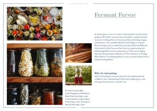 42
Why it’s interesting:
Why it’s interesting: As consumers become more sophisticated and
conﬁdent in their understanding of food, they’re adopting new, niche
and experimental cuisines at a quicker rate.
As interest grows in sour over sweet in food and drink, more fermented
products will ﬁnd their way onto menus and shelves. London’s Rawduck
restaurant is making all its own ferments, pickles and drinking vinegars,
and elsewhere in the city, Blanch & Shock Food Design is trying out
ﬂavored vinegars such as smoked beer and celery. Chefs Nick Balla and
Cortney Burns of San Francisco’s Bar Tartine are experimenting with
holding vegetables at certain temperatures as if they were dry-aging
meat, says Michael Harlan Turkell, host of “The Food Seen” on Heritage
Radio Network: “It’s developing ﬂavor in a way we haven’t experienced in a
restaurant setting before.”
Ferment Fervor
Bar Tartine by Nicolaus Balla.
Credit: Photography by Chad Robertson.
Blanch & Shock Food Design, London.
Credit: Smoked porter vinegar by Blanch
& Shock Design, London. Sloe vinegar by
Blanch & Shock Design, London.
 