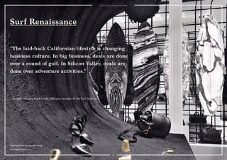6262
—Google industry head Fintan Gillespie, founder of the Surf Summit.
Surf Renaissance
“The laid-back Californian lifestyle is changing
business culture. In big business, deals are done
over a round of golf. In Silicon Valley, deals are
done over adventure activities.”
Cage Installation by Alexander Wang
and Haydenshapes, 2014.
 