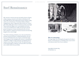 63
Why it’s interesting:
The image change is less interesting than the appeal of surf to those in
business—it’s becoming seen as a mind-body activity, a way to connect
to the elements, almost a form of active meditation.
After a downturn in the late 2000s due to the decline of Aussie surf giants,
surﬁng is enjoying a renaissance as the ultimate mind-body pursuit for
Silicon Valley CEOs, hip urban professionals and anyone seeking to unplug
and be at one with the elements. “The laid-back Californian lifestyle is
changing business culture. In big business, deals are done over a round of
golf. In Silicon Valley, deals are done over adventure activities,” says Google
industry head Fintan Gillespie, who in 2014 founded the Surf Summit,
a sister event to the Web Summit in Dublin. The Surf Summit attracted
groups of entrepreneurs, investors and professional surfers, who were
taken to Ireland for a weekend of surf sessions, discussions and networking
designed to drive creative thought.
The surf look is also being overhauled, as seen in the recent Chanel No. 5
ad by Baz Luhrmann that features a surﬁng Gisele Bündchen, and niche
luxury surf and lifestyle brands such as Finisterre and Saturdays. Brands
such as Patagonia are also using high-proﬁle innovation in sustainability as
a PR platform—Patagonia recently introduced a sustainable alternative to
neoprene wetsuits using a new ﬁber from Yulex. The traditional hot spots
are also being rethought, as exploratory surf tourism shifts to new frontiers
such as Ireland, Iceland, Norway and Alaska.
Surf Renaissance
Cage Installation by Alexander Wang
and Haydenshapes, 2014.
 