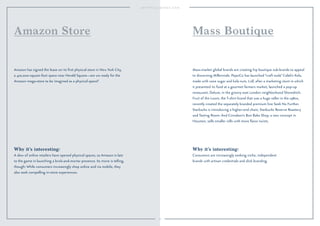 72
Why it’s interesting:
Consumers are increasingly seeking niche, independent
brands with artisan credentials and slick branding.
Mass-market global brands are creating hip boutique sub-brands to appeal
to discerning Millennials. PepsiCo has launched “craft soda” Caleb’s Kola,
made with cane sugar and kola nuts. Lidl, after a marketing stunt in which
it presented its food at a gourmet farmers market, launched a pop-up
restaurant, Deluxe, in the groovy east London neighborhood Shoreditch.
Fruit of the Loom, the T-shirt brand that was a huge seller in the 1980s,
recently created the separately branded premium line Seek No Further.
Starbucks is introducing a higher-end chain, Starbucks Reserve Roastery
and Tasting Room. And Cinnabon’s Bon Bake Shop, a new concept in
Houston, sells smaller rolls with more ﬂavor twists.
Mass Boutique
Why it’s interesting:
A slew of online retailers have opened physical spaces, so Amazon is late
to the game in launching a brick-and-mortar presence. Its move is telling,
though: While consumers increasingly shop online and via mobile, they
also seek compelling in-store experiences.
Amazon has signed the lease on its ﬁrst physical store in New York City,
a 470,000-square-foot space near Herald Square—are we ready for the
Amazon mega-store to be imagined as a physical space?
Amazon Store
 