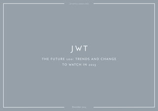 THE FUTURE 10 0: TRENDS AND CHANGE
TO WATCH IN 2015
December 2014
 