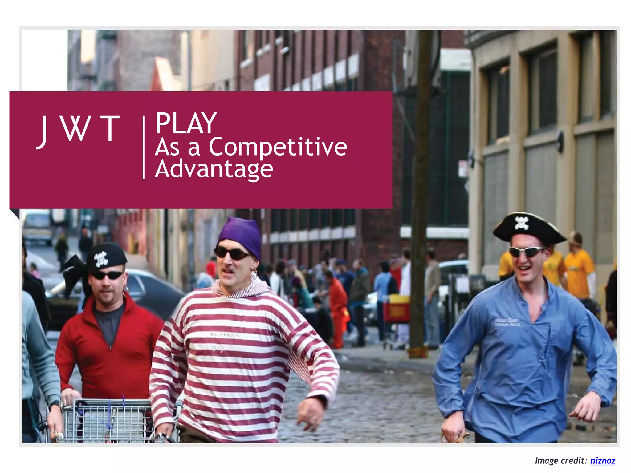 PLAY
As a Competitive
Advantage




                   July 2012
                     Image credit: niznoz
 