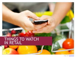 THINGS TO WATCH
IN RETAIL
Image credit: gpointstudio
 