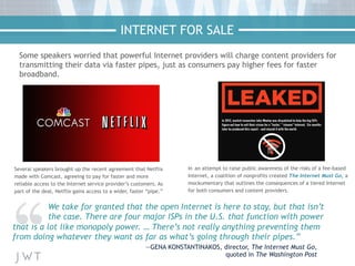 Some speakers worried that powerful Internet providers will charge content providers for
transmitting their data via faste...