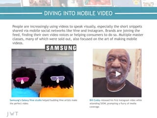 DIVING INTO MOBILE VIDEO
People are increasingly using videos to speak visually, especially the short snippets
shared via ...