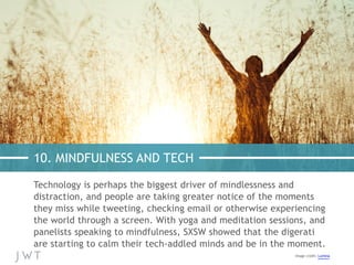 10. MINDFULNESS AND TECH
Technology is perhaps the biggest driver of mindlessness and
distraction, and people are taking g...