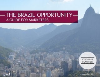 THE BRAZIL OPPORTUNITY
A GUIDE FOR MARKETERS

EXECUTIVE
SUMMARY

November 2013

 