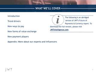2 
WHAT WE’LL COVER 
Introduction 
Trend drivers 
New ways to pay 
New forms of value exchange 
New payment players 
Appen...