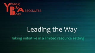 Leading the Way
Taking initiative in a limited resource setting
 