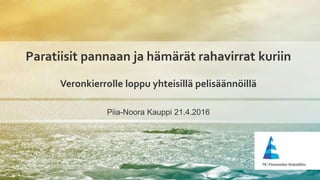 Paratiisit pannaan ja hämärät rahavirrat kuriin
Veronkierrolle loppu yhteisillä pelisäännöillä
Piia-Noora Kauppi 21.4.2016
 