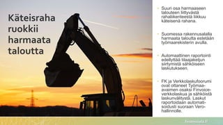 finanssiala.fi
Käteisraha
ruokkii
harmaata
taloutta
• Suuri osa harmaaseen
talouteen liittyvästä
rahaliikenteestä liikkuu
...