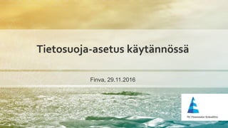 Tietosuoja-asetus käytännössä
Finva, 29.11.2016
 