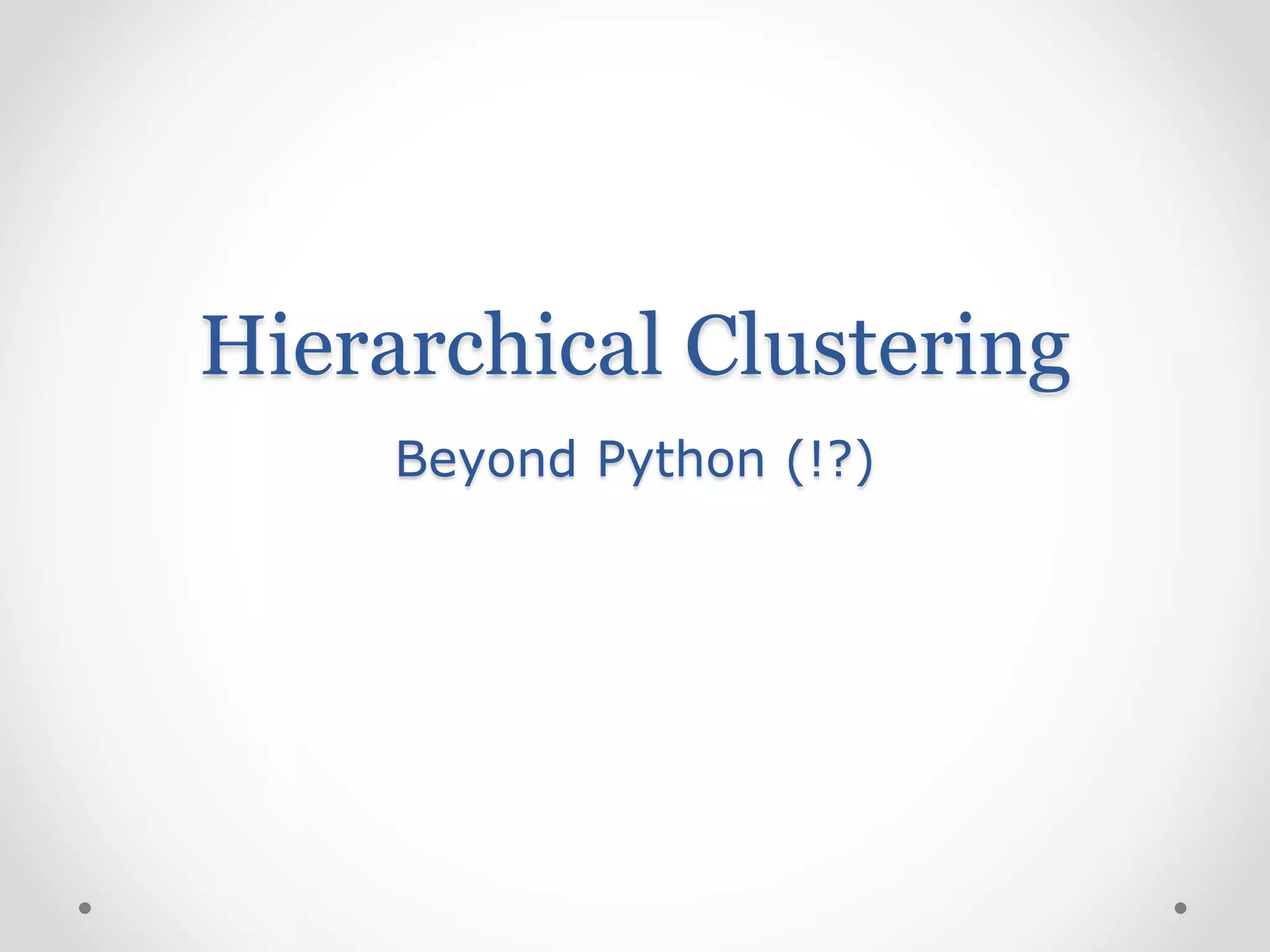 Hierarchical Clustering
Beyond Python (!?)
 