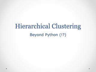 Hierarchical Clustering
Beyond Python (!?)
 