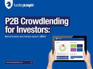 P2B Crowdlending 
for Investors: 
Benchmarks and trends report | 2014 
www.fundingknight.com 
 