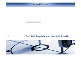 Social Media-Atlas 2012




Genutzte Angebote und relevante Aspekte
 