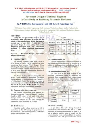 K. V R D N Sai Bruhaspathi and DR. B. N D Narasinga Rao / International Journal of
               Engineering Research and Applications (IJERA)     ISSN: 2248-9622
                 www.ijera.com Vol. 2, Issue 4, July-August 2012, pp.1000-1003

                  Pavement Design of National Highway
               A Case Study on Reducing Pavement Thickness
           K. V R D N Sai Bruhaspathi* and DR. B. N D Narasinga Rao**
       *
     PG Student, Dept. of Civil engineering, GMR Institute of Technology, Rajam, Andhra Pradesh, India
  **
    UG Coordinator, Professor & Head of the Dept., Civil Engineering, GMR Institute of Technology, Rajam,
                                           Andhra Pradesh, India

ABSTRACT
    Design for new pavement is worked out in                                 TABLE 1
accordance with prevalent practices in the                            Base Year Traffic (AADT)
country. The design of new flexible pavement is                                          2-        3-
carried out as per IRC: 37-2001 [1]. The                 Direction      Buses     LCV                      MAV
                                                                                         AT        AT
pavement design is done using Mechanistic-                Towards
Empirical principles with non conventional                               7        116    205       869     302
                                                           Arang
materials i.e. laying cemented base/sub-base              Towards
layer.                                                                   7        112    197       836     290
                                                          Saraipali
Keywords - Pavement         Design,   Mechanistic-         Total         14       228    402     1705      592
Empirical principles.

I. INRODUCTION                                          2.2 Lane Distribution (L)
     The National Highway, NH-6, from Kolkata in             The Lane distribution is a realistic assessment of
West Bengal to Hazira Port in Gujarat is a major        distribution of commercial traffic by direction as it
connecting link between West Bengal, Orissa,            affects the total equivalent standard axle load. It is
Chhattisgarh, Maharashtra and Gujarat. The project      taken as 0.75 from clause 3.3.5 of IRC 37-2001.
road stretches from Saraipali-Pitora-Tumgaon-Arang
of NH-6 in the districts of Mahasamund & Raipur in
                                                        2.3 Directional Distribution (D)
the state of Chhattisgarh.
                                                             The value of 0.50 has been adopted as the
     The Project in study starts at Chainage km 160     directional distribution factor in designing the
Manra Village and ends at Chainage km 180 Janpalli      pavement. This is established from volume count
Village which is 92 km from Raipur, the Capital City    data were vehicle distribution on either direction is
of Chhattisgarh State. The project is located at        more or less equal. The directional distribution is
approximately between N: 21° 19’ 20’’ E: 83° 30’        given in Table 2.
46” and N: 21° 11’ 36’’ E: 81° 58’ 19” and passing
through the Districts of Mahasamund and Raipur.                                TABLE 2
                                                                        Directional Distribution
II. PAVEMENT DESIGN APPROACH                                                                   Percentage of
                                                                              Distribution
     The Flexible Pavement has been modeled as a            Direction                          Commercial
                                                                               of Traffic
three-layer structure. Pavement design [1] has been                                              Vehicles
based on CBR values of sub-grade soil, vehicle              Towards
                                                                                 50.40             49.28
damage factor as consequent to number of                     Arang
commercial vehicles on the road corridor and                Towards
                                                                                 49.60             50.72
considering life of the project as 15 years.                Saraipali


2.1 Traffic Surveys                                     2.4 Rate of Growth (r)
     Classified traffic volume count survey [2] is          As per Clause 5.5.4 of 4 laning Manual of
carried out at Km 173 along the project road in         Specifications and Standards IRC SP 84 – 2009
November 2011. The summary of the CVPD on the           (Published by Planning Commission of India), it is
project road is given in Table 1.                       said to adopt a realistic value of growth rate for
                                                        pavement design which is obtained from the analysis
                                                        as out lined in IRC: 108, provided that the annual


                                                                                                1000 | P a g e
 