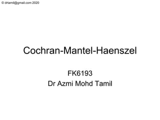 © drtamil@gmail.com 2020
Cochran-Mantel-Haenszel
FK6193
Dr Azmi Mohd Tamil
 