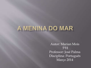 Autor: Marian Mois
5ºH
Professor: José Palma
Disciplina: Português
Março 2014
 