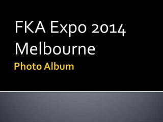 FKA Expo 2014
Melbourne

 