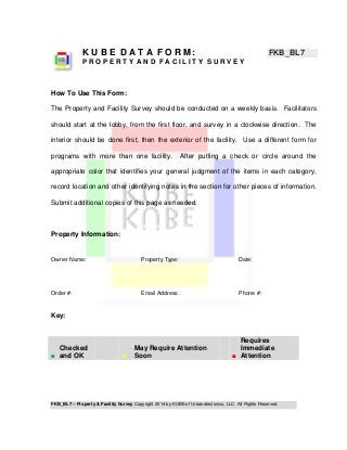 K U B E D A T A F O R M: FKB_BL7 
P R O P E R T Y A N D F A C I L I T Y S U R V E Y 
How To Use This Form: 
The Property a...