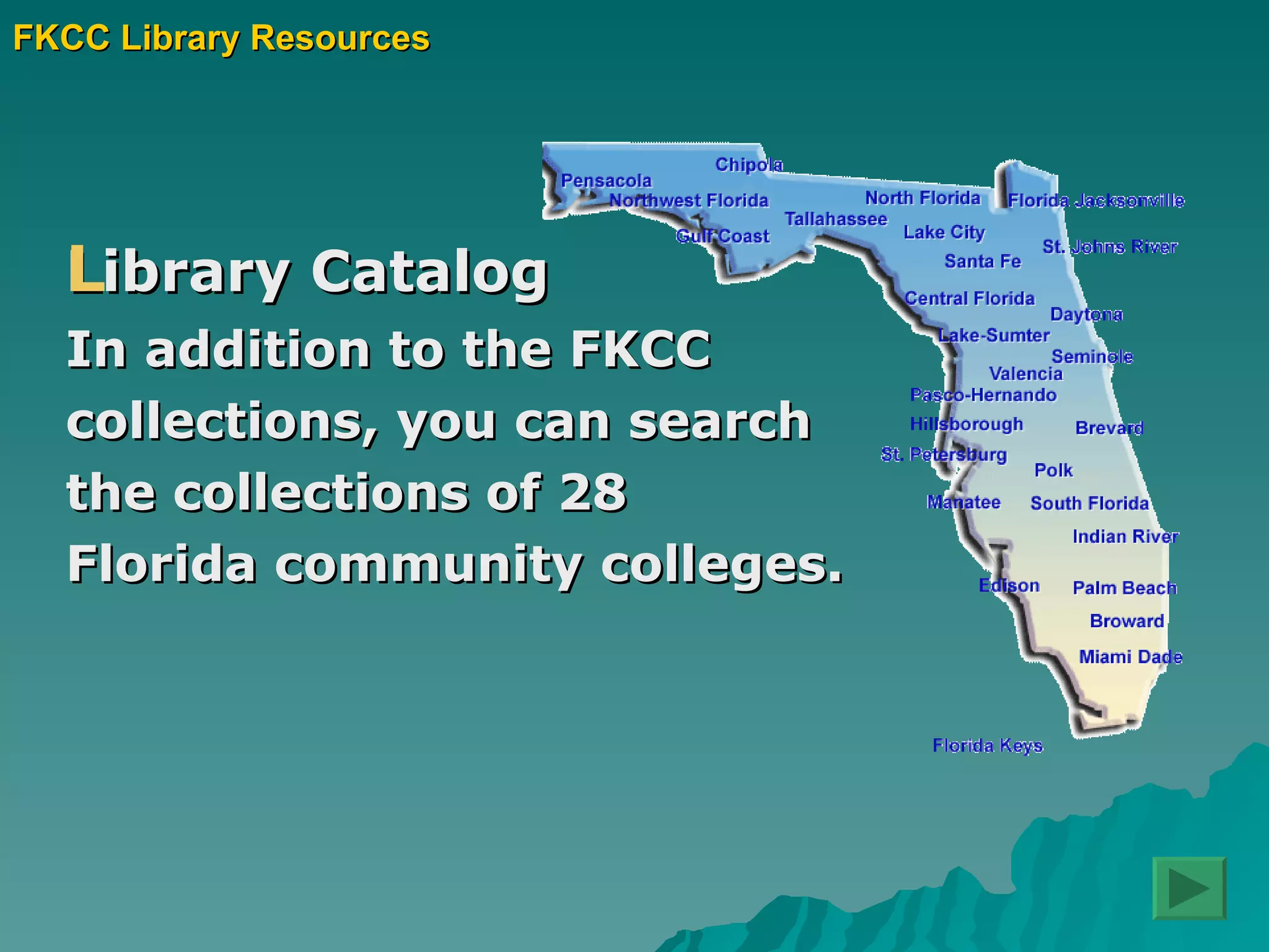 Library Catalog In addition to the FKCC  collections, you can search  the collections of 28  Florida community colleges. FKCC Library Resources 