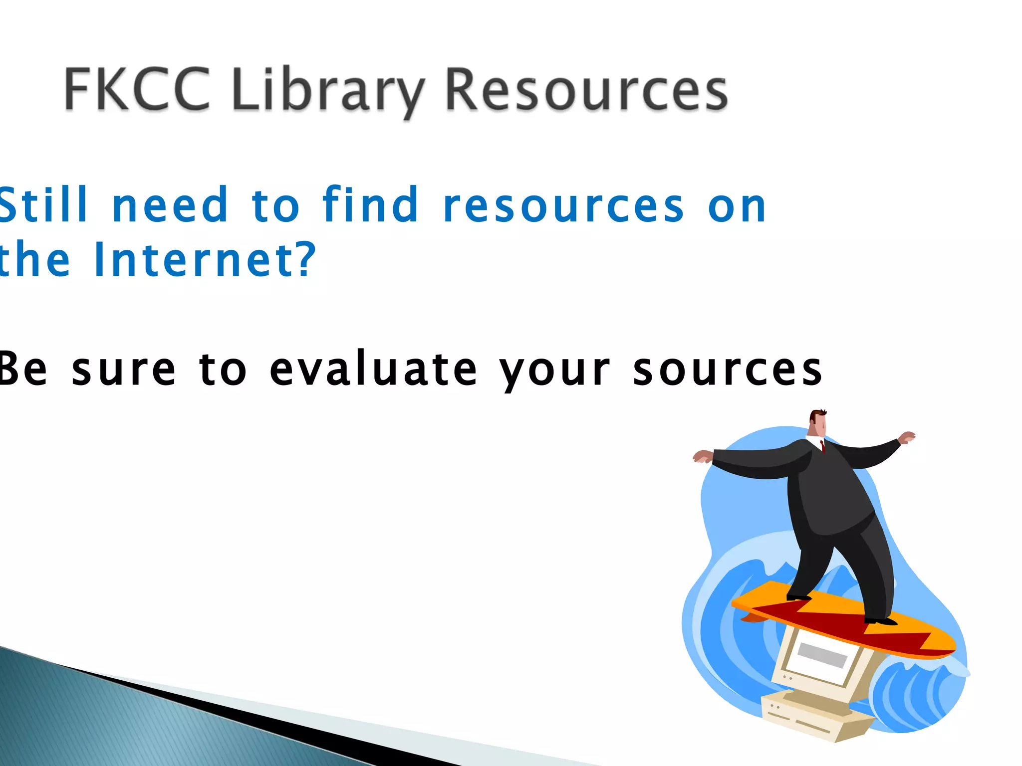 Still need to find resources on  the Internet? Be sure to evaluate your sources 