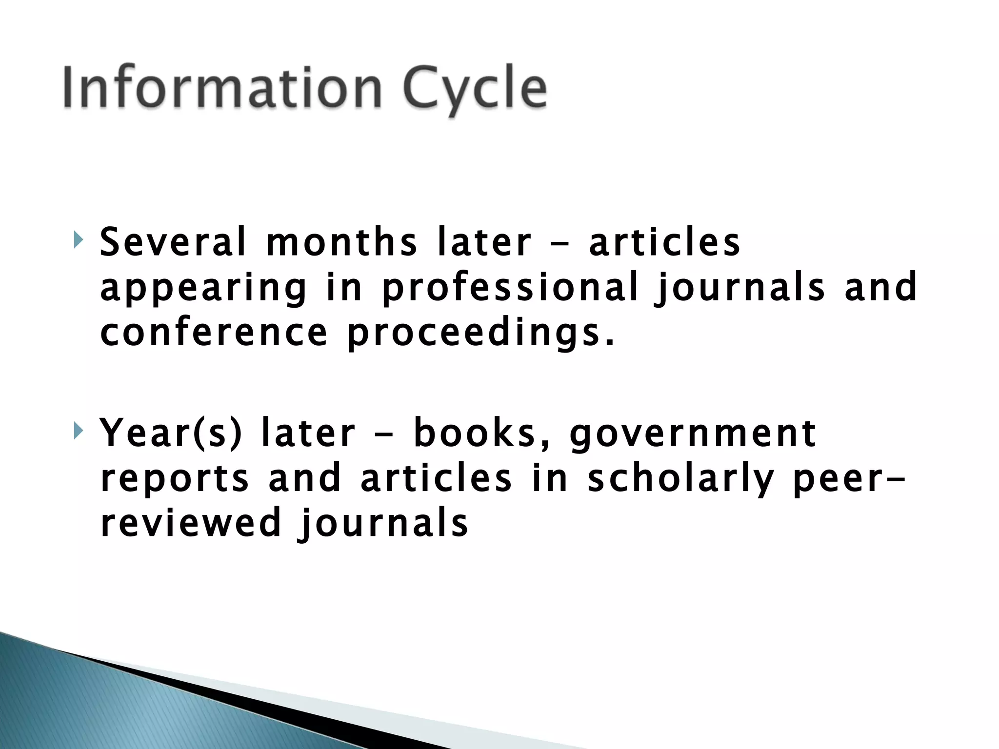 Several months later - articles appearing in professional journals and conference proceedings. Year(s) later - books, government reports and articles in scholarly peer-reviewed journals 