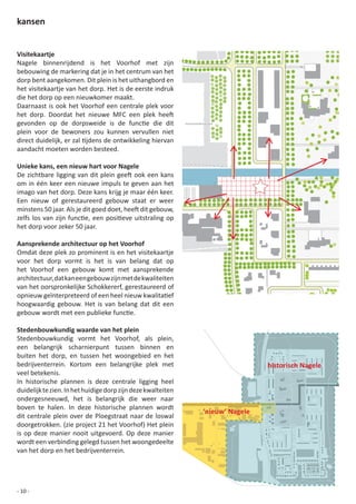 kansen


Visitekaartje
Nagele	 binnenrijdend	 is	 het	 Voorhof	 met	 zijn	
bebouwing	de	markering	dat	je	in	het	centrum	van	het	
dorp	bent	aangekomen.	Dit	plein	is	het	uithangbord	en	
het	visitekaartje	van	het	dorp.	Het	is	de	eerste	indruk	
die	het	dorp	op	een	nieuwkomer	maakt.	
Daarnaast	is	ook	het	Voorhof	een	centrale	plek	voor	
het	 dorp.	 Doordat	 het	 nieuwe	 MFC	 een	 plek	 heeft 	
gevonden	 op	 de	 dorpsweide	 is	 de	 functie	 die	 dit	
plein	 voor	 de	 bewoners	 zou	 kunnen	 vervullen	 niet	
direct	duidelijk,	er	zal	tijdens	de	ontwikkeling	hiervan	
aandacht	moeten	worden	besteed.

Unieke kans, een nieuw hart voor Nagele
De	zichtbare	ligging	van	dit	plein	geeft	ook	een	kans	
om	in	één	keer	een	nieuwe	impuls	te	geven	aan	het	
imago	van	het	dorp.	Deze	kans	krijg	je	maar	één	keer.	
Een	 nieuw	 of	 gerestaureerd	 gebouw	 staat	 er	 weer	
minstens	50	jaar.	Als	je	dit	goed	doet,	heeft	dit	gebouw,	
zelfs	 los	 van	 zijn	 functie,	 een	 positieve	 uitstraling	 op	
het	dorp	voor	zeker	50	jaar.	

Aansprekende architectuur op het Voorhof
Omdat	deze	plek	zo	prominent	is	en	het	visitekaartje	
voor	 het	 dorp	 vormt	 is	 het	 is	 van	 belang	 dat	 op	
het	 Voorhof	 een	 gebouw	 komt	 met	 aansprekende	
architectuur,	dat	kan	een	gebouw	zijn	met	de	kwaliteiten	
van	het	oorspronkelijke	Schokkererf,	gerestaureerd	of	
opnieuw	geïnterpreteerd	of	een	heel	nieuw	kwalitatief	
hoogwaardig	 gebouw.	 Het	 is	 van	 belang	 dat	 dit	 een	
gebouw	wordt	met	een	publieke	functie.

Stedenbouwkundig waarde van het plein
Stedenbouwkundig	 vormt	 het	 Voorhof,	 als	 plein,	
een	 belangrijk	 scharnierpunt	 tussen	 binnen	 en	
buiten	 het	 dorp,	 en	 tussen	 het	 woongebied	 en	 het	
bedrijventerrein.	 Kortom	 een	 belangrijke	 plek	 met	                              historisch Nagele
veel	betekenis.
In	 historische	 plannen	 is	 deze	 centrale	 ligging	 heel	
duidelijk	te	zien.	In	het	huidige	dorp	zijn	deze	kwalteiten	
ondergesneeuwd,	 het	 is	 belangrijk	 die	 weer	 naar	
boven	 te	 halen.	 In	 deze	 historische	 plannen	 wordt	
                                                                    ‘nieuw’ Nagele
dit	 centrale	 plein	 over	 de	 Ploegstraat	 naar	 de	 loswal	
doorgetrokken.	(zie	project	21	het	Voorhof)	Het	plein	
is	 op	 deze	 manier	 nooit	 uitgevoerd.	 Op	 deze	 manier	
wordt	een	verbinding	gelegd	tussen	het	woongedeelte	
van	het	dorp	en	het	bedrijventerrein.	




- 10 -
 