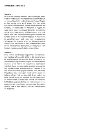 conclusie scenario’s


Scenario 1
Dit	scenario	heeft	de	voorkeur	omdat	hierbij	de	meest	
heldere	verdeling	in	het	dorp	ontstaat	tussen	historisch	
en	‘nieuw’	Nagele.	De	verbinding	tussen	‘nieuw’	Nagele	
en	 het	 huidige	 dorp	 wordt	 gelegd	 door	 een	 vitale	
functie	in	combinatie	met	andere	kleine	commerciële	
functies,	 aan	 deze	 zijde	 van	 het	 plein	 te	 leggen.	 De	
supermarkt	is	een	impuls	voor	de	verder	ontwikkeling	
van	de	eerste	zone	van	het	bedrijventerrein,	m.n.	in	de	
eerste	zone.	Een	verdere	clustering	van	commerciële	
functies	is	hier	in	de	toekomst	mogelijk.	In	dit	scenario	
is	 vanzelfsprekend	 plek	 voor	 een	 gerestaureerd	
Schokkererf.	 En	 bovenal	 is	 het	 het	 belangrijk	 dat	 de	
Voorhof	 niet	 verandert	 in	 een	 parkeerterrein	 maar	
in	een	open	centraal	dorpsplein,	waarop	plek	is	voor	
feesten,	markten,	manifestaties	en	dergelijke.

Scenario 2
Deze	optie	is	een	tweede	mogelijkheid	als	scenario	1	
niet	haalbaar	of	wenselijk	blijkt.	In	dit	scenario	komt	
de	 supermarkt	 op	 het	 Voorhof.	 In	 dit	 scenario	 is	 het	
minder	eenvoudig	om	het	huidige	Schokkererf	of	delen	
daarvan	 op	 te	 nemen	 in	 nieuwbouw.	 Voorwaarde	
voor	het	slagen	van	deze	optie	is	dat	dit	gebouw	dan	
van	 hoogwaardige	 architectonische	 kwaliteit	 is	 en	
een	 nieuw	 visitekaartje	 gaat	 vormen	 voor	 het	 dorp.	
Dit	 gebouw	 zou	 ontworpen	 moet	 worden	 door	 een	
Bakema	 of	 van	 Eyck	 van	 deze	 tijd.	 Groot	 nadeel	 van	
deze	 variant	 is	 dat	 het	 Voorhof	 een	 parkeerplaats	 is	
en	 aan	 kwaliteit	 als	 dorpsplein	 inboet.	 En	 bovenal	 is	
het	het	belangrijk	dat	de	Voorhof	niet	verandert	in	een	
parkeerterrein maar in een open centraal dorpsplein,
waarop	 plek	 is	 voor	 feesten,	 markten,	 manifestaties	
en	dergelijke.




- 20 -
 