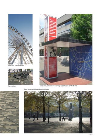 plek	voor	evenementen




fietsnietjes                                  zorgvuldig	ontworpen	bushokje	(voorbeeld	van	Rietveld)

                        plein	onder	de	bomen	met	zitplekken




                                                                                                       - 27 -
 
