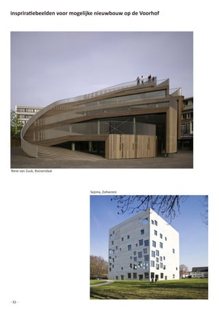 inspriratiebeelden voor mogelijke nieuwbouw op de Voorhof




Rene	van	Zuuk,	Roosendaal




                              Sejima,	Zollverein




- 32 -
 